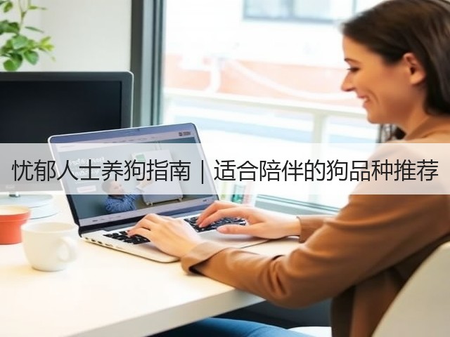 忧郁人士养狗指南|适合陪伴的狗品种推荐(图3) 忧郁人士养狗指南|适合陪伴的狗品种推荐(图3)