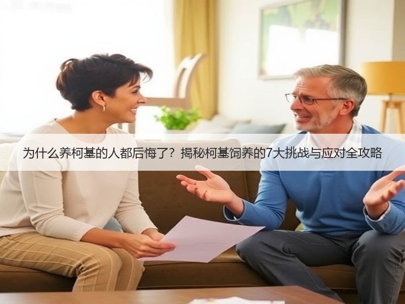 为什么养柯基的人都后悔了？揭秘柯基饲养的7大挑战与应对全攻略