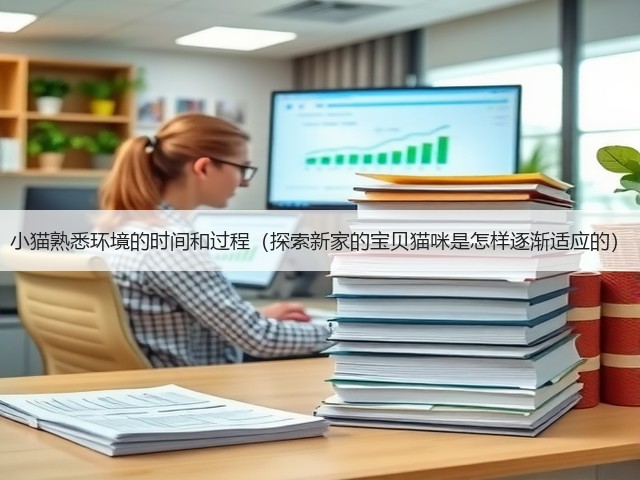 小猫熟悉环境的时间和过程(探索新家的宝贝猫咪是怎样逐渐适应的)(图3) 小猫熟悉环境的时间和过程(探索新家的宝贝猫咪是怎样逐渐适应的)(图3)
