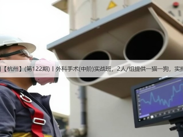 1月19日【杭州】(第122期)丨外科手术(中阶)实战班,2人/组提供一猫一狗,实操超多!(图3) 1月19日【杭州】(第122期)丨外科手术(中阶)实战班,2人/组提供一猫一狗,实操超多!(图3)