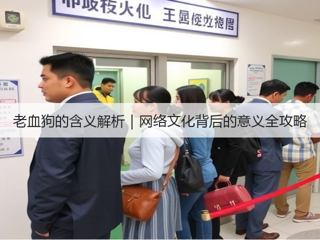 老血狗的含义解析|网络文化背后的意义全攻略(图1) 老血狗的含义解析|网络文化背后的意义全攻略(图1)