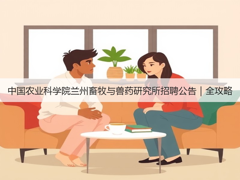 中国农业科学院兰州畜牧与兽药研究所招聘公告｜全攻略