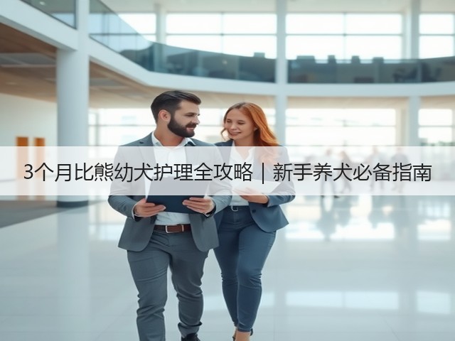 3个月比熊幼犬护理全攻略|新手养犬必备指南(图3) 3个月比熊幼犬护理全攻略|新手养犬必备指南(图3)