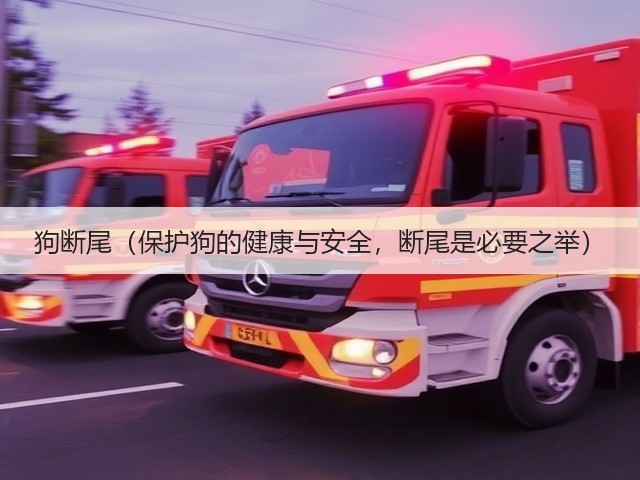 狗断尾(保护狗的健康与安全,断尾是必要之举)(图3) 狗断尾(保护狗的健康与安全,断尾是必要之举)(图3)