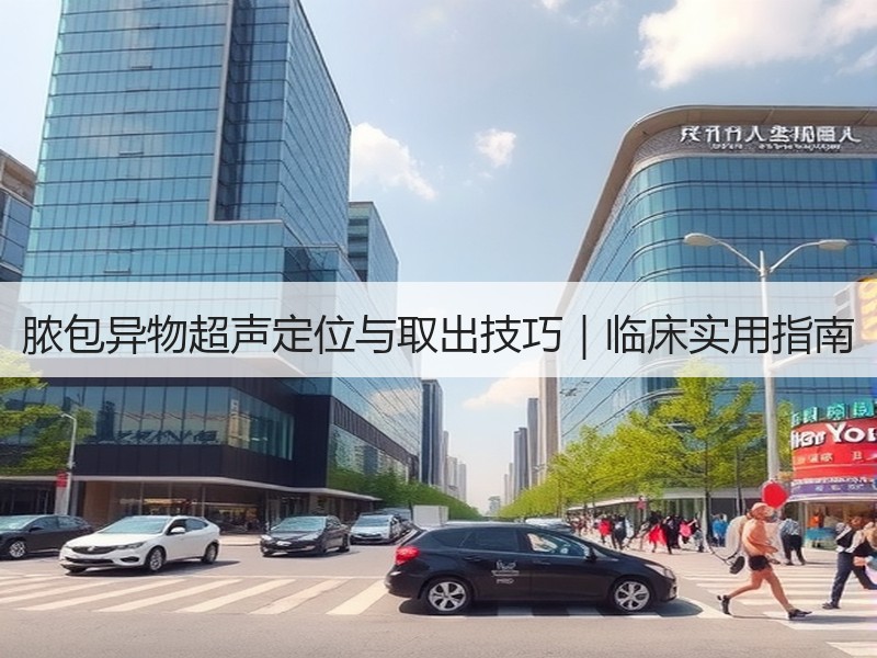 脓包异物超声定位与取出技巧｜临床实用指南