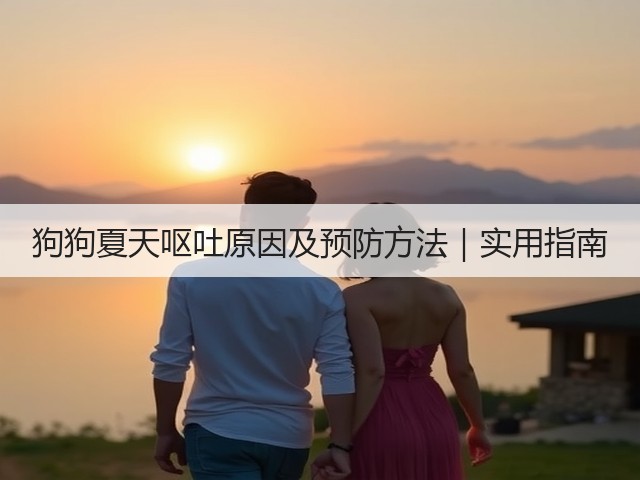狗狗夏天呕吐原因及预防方法|实用指南(图3) 狗狗夏天呕吐原因及预防方法|实用指南(图3)