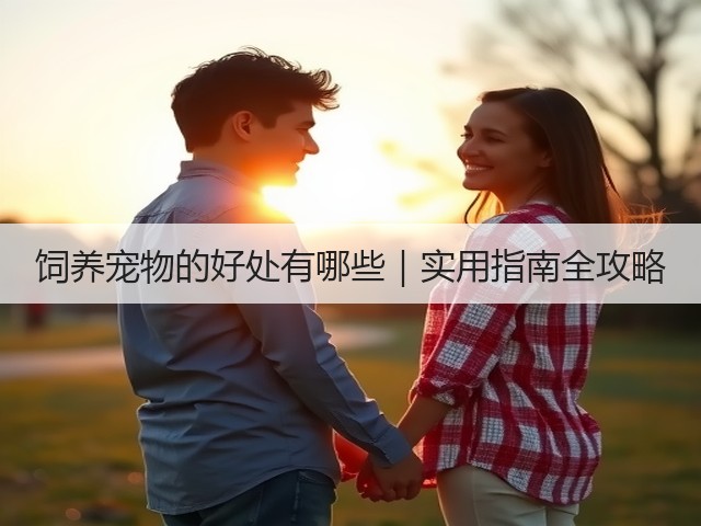 饲养宠物的好处有哪些|实用指南全攻略(图1) 饲养宠物的好处有哪些|实用指南全攻略(图1)