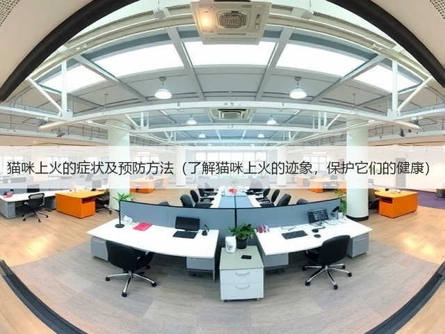 猫咪上火的症状及预防方法(了解猫咪上火的迹象,保护它们的健康)(图3) 猫咪上火的症状及预防方法(了解猫咪上火的迹象,保护它们的健康)(图3)