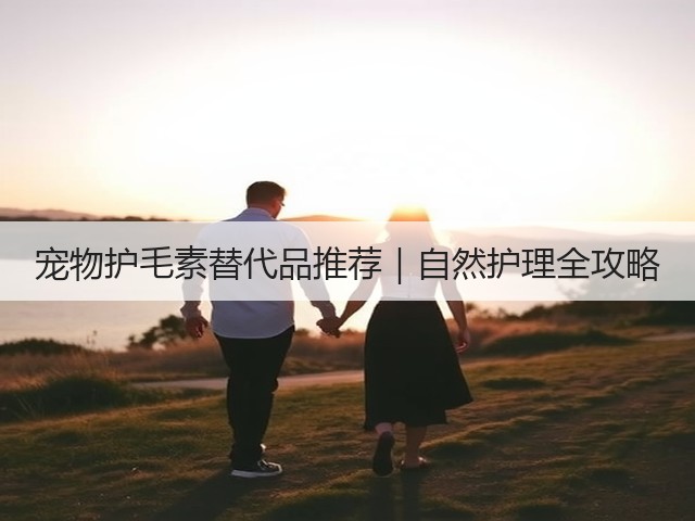 宠物护毛素替代品推荐|自然护理全攻略(图1) 宠物护毛素替代品推荐|自然护理全攻略(图1)