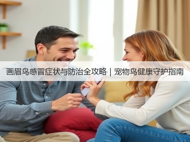 画眉鸟感冒症状与防治全攻略|宠物鸟健康守护指南(图2) 画眉鸟感冒症状与防治全攻略|宠物鸟健康守护指南(图2)