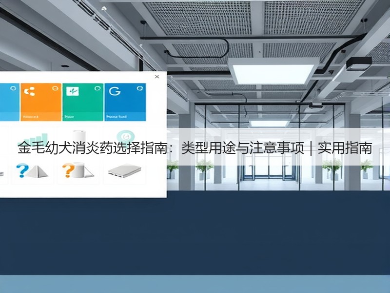 金毛幼犬消炎药选择指南：类型用途与注意事项｜实用指南