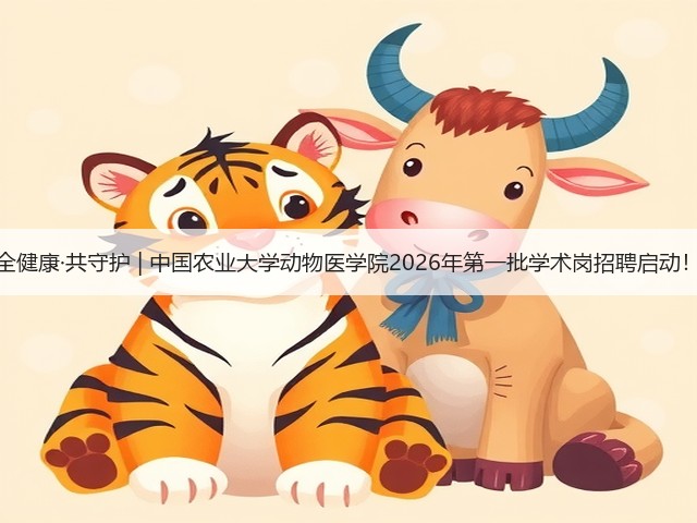 全健康·共守护 | 中国农业大学动物医学院2026年第一批学术岗招聘启动!(图3) 全健康·共守护 | 中国农业大学动物医学院2026年第一批学术岗招聘启动!(图3)