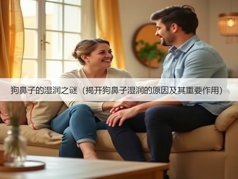 狗鼻子的湿润之谜（揭开狗鼻子湿润的原因及其重要作用）