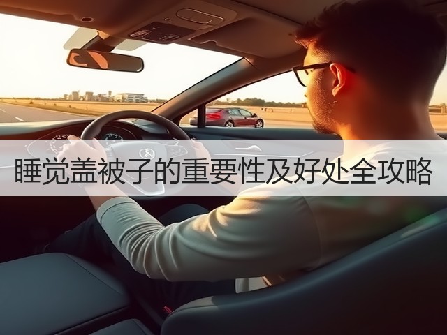 睡觉盖被子的重要性及好处全攻略(图1) 睡觉盖被子的重要性及好处全攻略(图1)