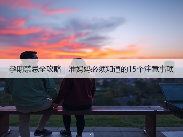孕期禁忌全攻略|准妈妈必须知道的15个注意事项(图2) 孕期禁忌全攻略|准妈妈必须知道的15个注意事项(图2)