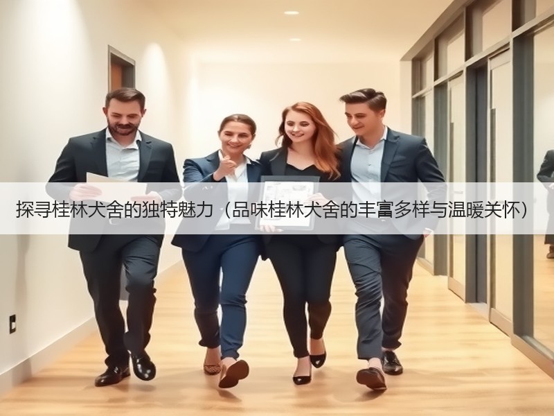 探寻桂林犬舍的独特魅力（品味桂林犬舍的丰富多样与温暖关怀）