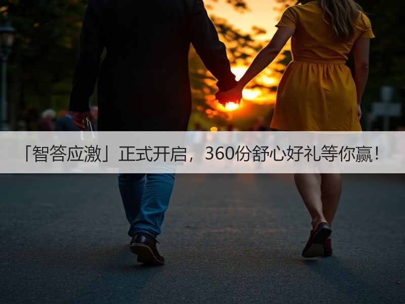 「智答应激」正式开启，360份舒心好礼等你赢！