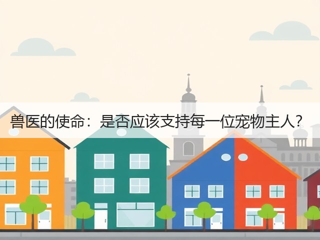 兽医的使命:是否应该支持每一位宠物主人?(图1) 兽医的使命:是否应该支持每一位宠物主人?(图1)