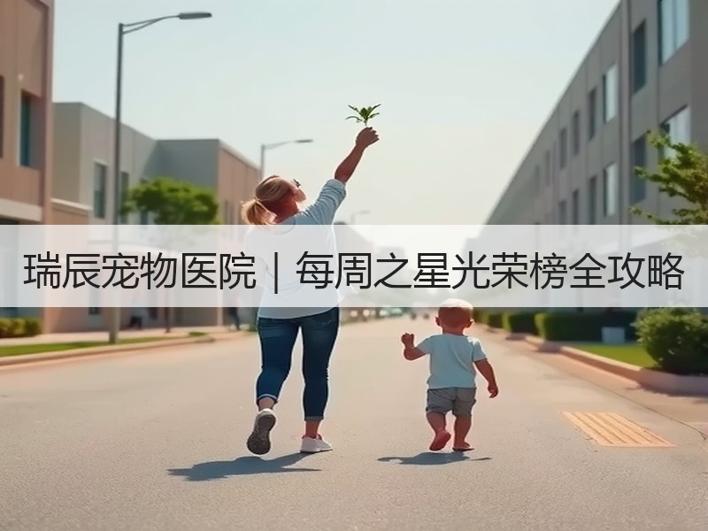 瑞辰宠物医院｜每周之星光荣榜全攻略
