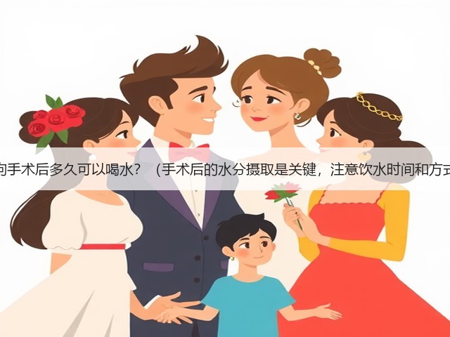 小狗手术后多久可以喝水?(手术后的水分摄取是关键,注意饮水时间和方式)(图1) 小狗手术后多久可以喝水?(手术后的水分摄取是关键,注意饮水时间和方式)(图1)