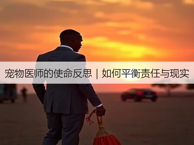 宠物医师的使命反思|如何平衡责任与现实(图2) 宠物医师的使命反思|如何平衡责任与现实(图2)
