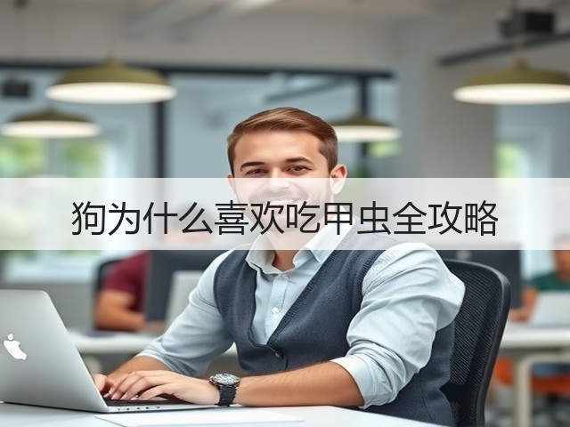 狗为什么喜欢吃甲虫全攻略(图2) 狗为什么喜欢吃甲虫全攻略(图2)
