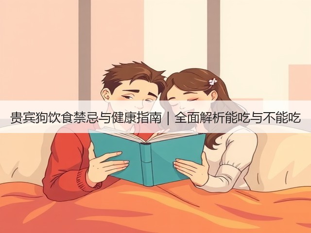 贵宾狗饮食禁忌与健康指南|全面解析能吃与不能吃(图3) 贵宾狗饮食禁忌与健康指南|全面解析能吃与不能吃(图3)
