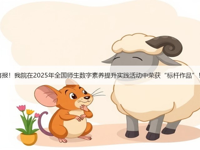 喜报!我院在2025年全国师生数字素养提升实践活动中荣获“标杆作品”!(图2) 喜报!我院在2025年全国师生数字素养提升实践活动中荣获“标杆作品”!(图2)