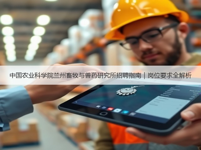 中国农业科学院兰州畜牧与兽药研究所招聘指南|岗位要求全解析(图1) 中国农业科学院兰州畜牧与兽药研究所招聘指南|岗位要求全解析(图1)
