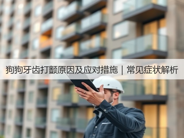狗狗牙齿打颤原因及应对措施|常见症状解析(图2) 狗狗牙齿打颤原因及应对措施|常见症状解析(图2)