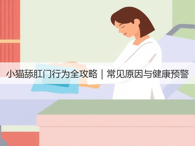 小猫舔肛门行为全攻略|常见原因与健康预警(图1) 小猫舔肛门行为全攻略|常见原因与健康预警(图1)