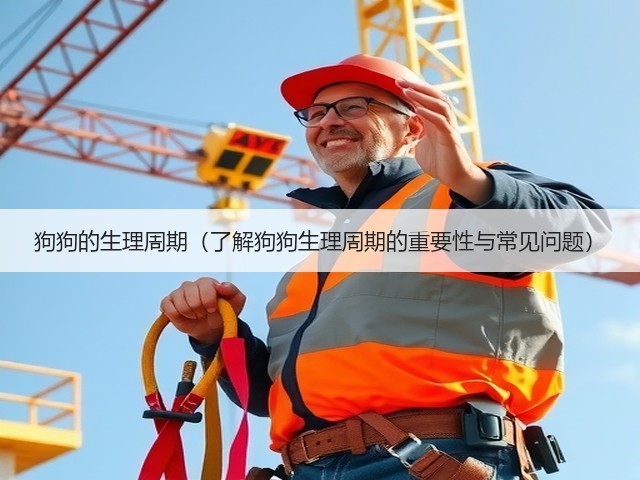 狗狗的生理周期(了解狗狗生理周期的重要性与常见问题)(图3) 狗狗的生理周期(了解狗狗生理周期的重要性与常见问题)(图3)
