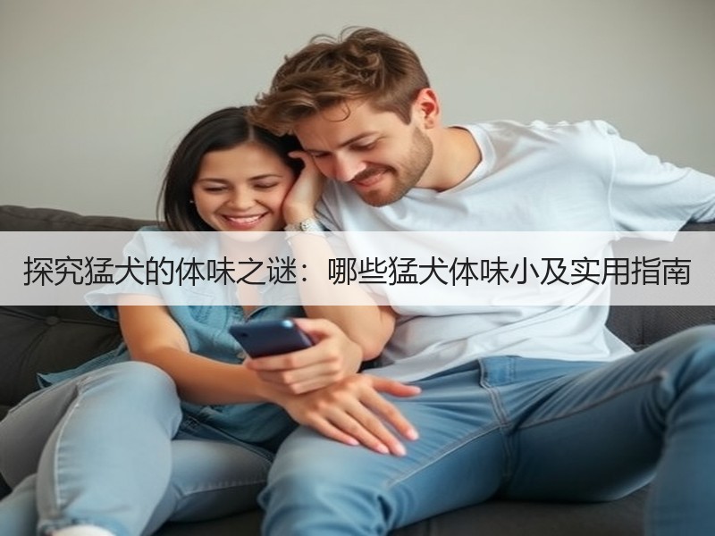 探究猛犬的体味之谜：哪些猛犬体味小及实用指南